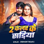 2 Colour Ke Sadiya (Ashish Yadav)