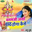 Balam Ji Aso Chhath Hoga Kaise (Anu Dubey)
