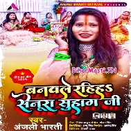 Banawale Rahiha Senura Suhaag Ji Jagawle Rahiha Asahi Hamar Bhag Ji
