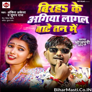 Birah Ke Agiya Lagal Bate Tan Me (Ankit Akela, Suman Raj)