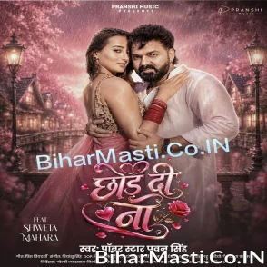 Chhod Di Na (Pawan Singh)