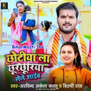 Chhotiya La Chhurchhuriya Lele Aaib (Arvind Akela Kallu, Shilpi Raj)
