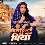 Dil Delhi Leke Gaila Piya (Shilpi Raj)