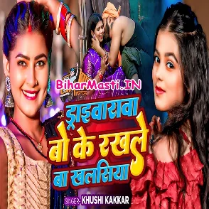 Driverwa Bo Ke Rakhale Ba Khalasiya (Khushi Kakkar)