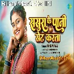 Sakhi Sasura Ke Pani Deh Pe Set Karata.mp3