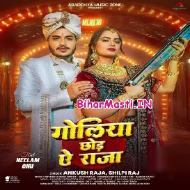 Goliya Chhoda Ae Raja (Ankush Raja, Shilpi Raj)
