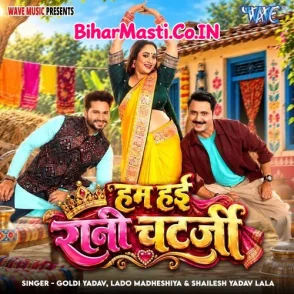 Ham Hayi Rani Chatterjee (Goldi yadav, Lado Madheshiya, Shailesh Yadav Lala)
