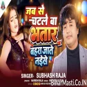 Jabse Chatle Ba Bhatar Bahra Jate Naikhe (Subhash Raja)