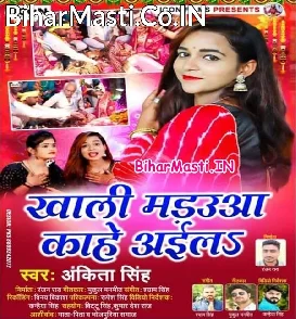 Khali Madaua Kahe Aila (Ankita Singh)