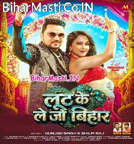 Loot Ke Le Jo Bihar (Gunjan Singh, Shilpi Raj)