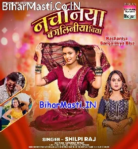 Nachaniya Bangaliniya Biya (Shilpi Raj)