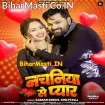Nachaniya Se Pyar (Samar Singh, Shilpi Raj)