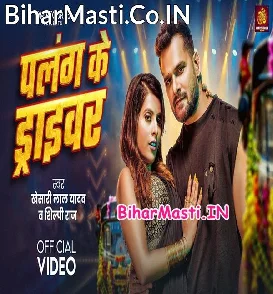 Palang Ke Driver (Khesari Lal Yadav, Shilpi Raj) Video Song