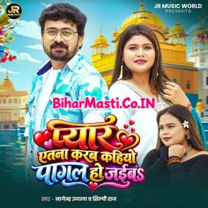 Pyar Atana Karab Kahiyo Pagal Ho Jaibu (Nagendra Ujala, Shilpi Raj) 