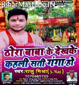 Thora Baba Ke Dekh Ke Kahali Sati Ganga Ho (Raju Mishra)